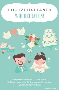 Hochzeitsplaner WIR HEIRATEN! Kompaktes Notizbuch zur Hochzeit für Brautpaare zum Eintragen mit Checkliste, Gästeliste für Verlobte - Emma  Scholz