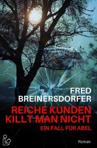 REICHE KUNDEN KILLT MAN NICHT - EIN FALL FÜR ABEL - Ein Kriminal-Roman - Fred Breinersdorfer