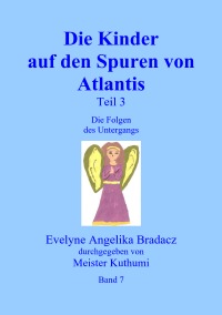 Die Kinder auf den Spuren von Atlantis Teil 3 - Band 7 - Evelyne Angelika Bradacz