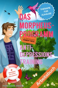 DAS MORPHEUS-PROGRAMM - Anti-Depressions-Training. Lösungsorientierte Therapie für Zuhause - Drei Veränderungsübungen - Robert Riedl