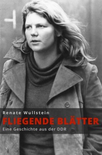 „Fliegende Blätter“ - Eine Geschichte aus der DDR - Renate Wullstein