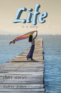 LIfe is a story - short stories - aus dem Leben für das Leben - Gudrun Anders