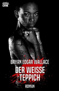 DER WEISSE TEPPICH - Der Krimi-Klassiker! - Bryan Edgar Wallace, Christian Dörge