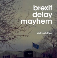 brexit delay mayhem - phil kuehlthau