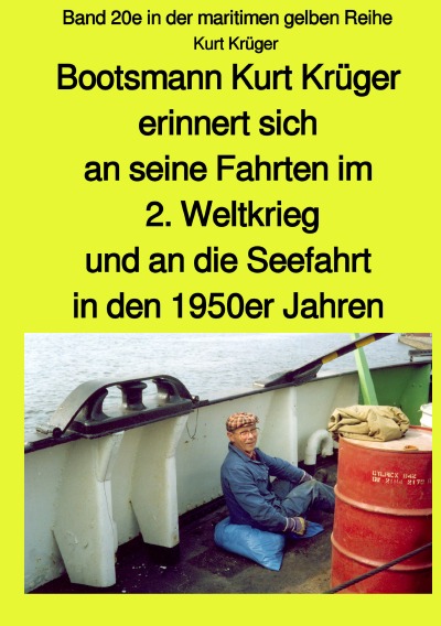 'Cover von Bootsmann Kurt Krüger erinnert sich an seine Fahrten im 2. Weltkrieg, an seinen Einsatz in den Ardennen, die Kriegsgefangenschaft und an die Seefahrt in den 1950er Jahren – Band 20e in der maritimen gelben Reihe bei Jürgen Ruszkowski'-Cover