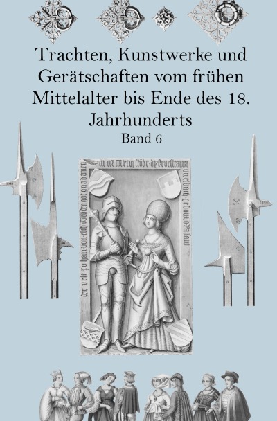 'Trachten, Kunstwerke und Gerätschaften vom frühen Mittelalter bis Ende des 18. Jahrhunderts Band 6'-Cover