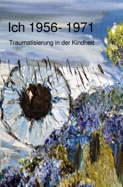 'Ich 1956 – 1971 Traumatisierung in der Kindheit'-Cover