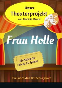 Unser Theaterprojekt, Band 16 - Frau Holle - Dominik Meurer