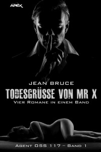 TODESGRÜSSE VON MR. X - AGENT OSS 117, BAND 1 - Vier Romane in einem Band - Jean Bruce, Christian Dörge