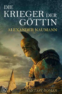DIE KRIEGER DER GÖTTIN - Ein Fantasy-Roman - Alexander Naumann