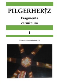 Fragmenta carminum I - E carminum collectionibus 0-IV - XY Pilgerhertz