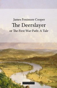 The Deerslayer - or The First War-Path: A Tale - James Fenimore  Cooper