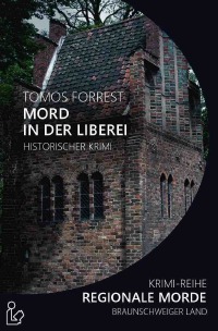 MORD IN DER LIBEREI - REGIONALE MORDE - Krimi-Reihe - Tomos Forrest