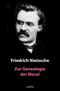 Zur Genealogie der Moral - Eine Streitschrift - Friedrich Wilhelm Nietzsche