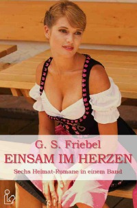 EINSAM IM HERZEN - Sechs Heimat-Romane in einem Band - G. S. Friebel, Christian Dörge