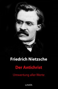 Der Antichrist - Umwertung aller Werte - Friedrich Wilhelm Nietzsche