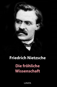 Die fröhliche Wissenschaft - Friedrich Wilhelm Nietzsche