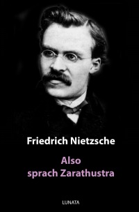 Also sprach Zarathustra - Ein Buch für Alle und Keinen - Friedrich Wilhelm Nietzsche