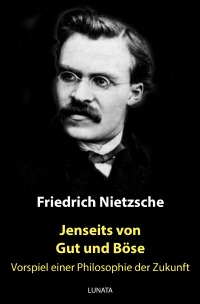 Jenseits von Gut und Böse - Vorspiel einer Philosophie der Zukunft - Friedrich Wilhelm Nietzsche