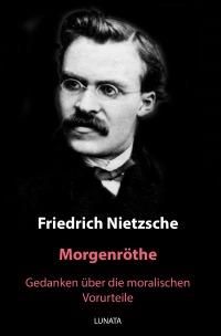 Morgenröthe - Gedanken über die moralischen Vorurteile - Friedrich Wilhelm Nietzsche