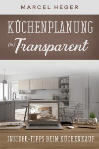 Küchenplanung (in) Transparent - Insider-Tipps beim Küchenkauf - Marcel Heger