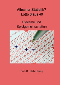 Alles nur Statistik? Lotto 6 aus 49 - Systeme und Spielgemeinschaften - STEFAN GEORG