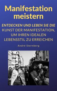Manifestation meistern - Entdecken und leben Sie die Kunst der Manifestation, um Ihren idealen Lebensstil zu erreichen - Andre Sternberg