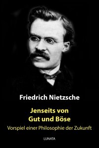 Jenseits von Gut und Böse - Vorspiel einer Philosophie der Zukunft - Friedrich Wilhelm Nietzsche