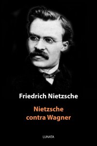 Nietzsche contra Wagner - Aktenstücke eines Psychologen - Friedrich Wilhelm Nietzsche