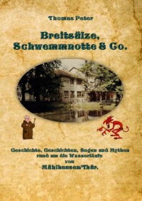 Breitsülze, Schwemmnotte & Co. - Geschichte, Geschichten, Sagen und Mythen rund um die Wasserläufe von Mühlhausen/Thür. - Thomas Peter