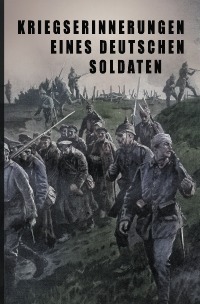 Kriegs-Erinnerungen eines deutschen Soldaten - Unbekannter Autor