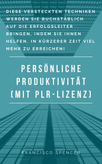 Persönliche Produktivität - Entdecken Sie versteckte Techniken, die Ihnen helfen in, in kürzerer Zeit viel mehr zu erreichen - Andre Sternberg