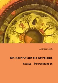 Ein Nachruf auf die Astrologie - Essays – Übersetzungen - Andreas Lerch