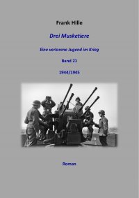 Drei Musketiere - Eine verlorene Jugend im Krieg, Band 21 - Frank Hille