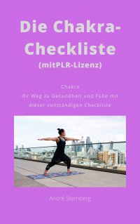 Die Chakra-Checkliste (mit PLR-Lizenz) - Chakra Ihr Weg zu Gesundheit und Fülle mit dieser vollständigen Checkliste - Andre Sternberg
