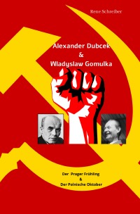 Alexander Dubcek & Wladyslaw Gomulka, Der Prager Frühling & der Polnische Oktober - Rene Schreiber