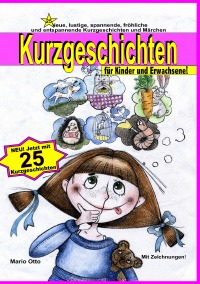 Kurzgeschichten für Kinder - Lustige, spannende, gruselige, unheimliche, fröhliche und entspannende Kurzgeschichten und Märchen! - Mario Otto