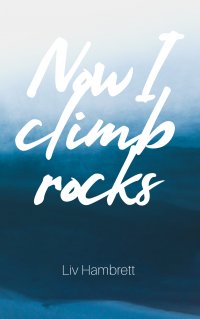 Now I Climb Rocks - Liv Hambrett