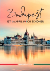 Budapest ist im April noch schöner - Reisebericht/Reisejournal - Recep Akkaya