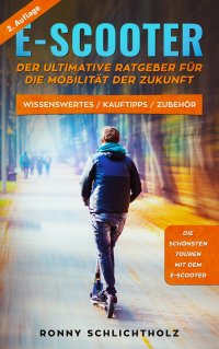 E-Scooter – Der ultimative Ratgeber für die Mobilität der Zukunft - Wissenswertes / Kauftipps / Zubehör - Ronny Schlichtholz