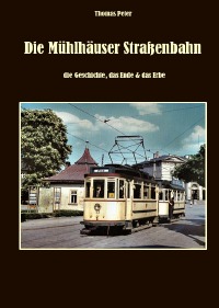 Die Mühlhäuser Straßenbahn - die Geschichte, das Ende & das Erbe. - Thomas Peter