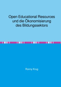 Open Educational Resources und die Ökonomisierung des Bildungssektors - Ronny Krug