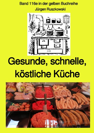 'Cover von Gesunde, schnelle, köstliche Küche -Band 116e in der gelben Buchreihe bei Jürgen Ruszkowski – Farbe'-Cover
