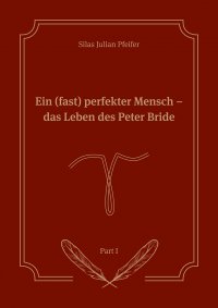 Ein (fast) perfekter Mensch - Das Leben des Peter Bride Part I - Silas Julian Pfeifer
