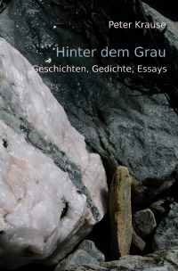 Hinter dem Grau - Geschichten, Gedichte, Essays - Peter Krause