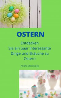 Ostern - Entdecken Sie ein paar interessante Dinge und Bräuche zu Ostern - Andre Sternberg