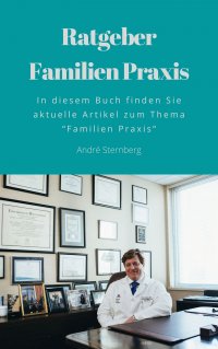 Ratgeber-Familien Praxis - In diesem Buch finden Sie aktuelle Artikel zum Thema “Familien Praxis" - Andre Sternberg