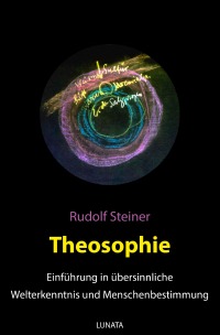 Theosophie - Einführung in übersinnliche Welterkenntnis und Menschenbestimmung - Rudolf Steiner