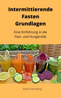 Intermittierende Fasten Grundlagen - Eine Einführung in die Fest- und Hunger Diät - Andre Sternberg