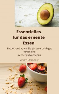 Essentielles für das erneute Essen - Entdecken Sie, wie Sie gut essen, sich gut fühlen und wieder gut aussehen - Andre Sternberg